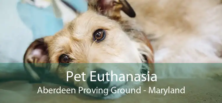 Pet Euthanasia Aberdeen Proving Ground - Maryland
